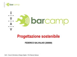 Progettazione sostenibile FEDERICO SALVALAIO (268888) IUAV – Corso di Informatica e Disegno Digitale – Prof. Maurizio Galluzzo 