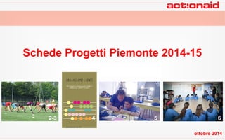 Schede Progetti Piemonte 2014-15 
2-3 4 5 6 
ottobre 2014 
 