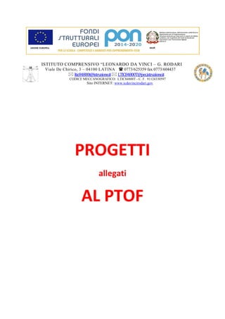 ISTITUTO COMPRENSIVO “LEONARDO DA VINCI – G. RODARI
Viale De Chirico, 3 – 04100 LATINA  0773/625359 fax 0773/604437
 ltic84800t@istruzione.it LTIC84800T@pec.istruzione.it
CODICE MECCANOGRAFICO: LTIC84800T - C. F. 91124330597
Sito INTERNET: www.icdavincirodari.gov
PROGETTI
allegati
AL PTOF
 