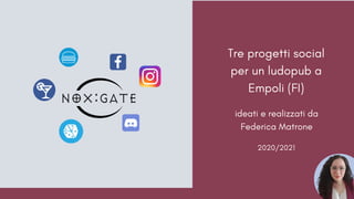 Tre progetti social
per un ludopub a
Empoli (FI)
ideati e realizzati da
Federica Matrone
2020/2021
 