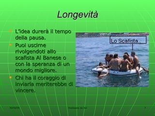 Longevità L’idea durerà il tempo della pausa. Puoi uscirne rivolgendoti allo scafista Al Banese o con la speranza di un mondo migliore. Chi ha il coraggio di inviarla meriterebbe di vincere. 