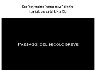 Con l'espressione “secolo breve” si indica
il periodo che va dal 1914 al 1991