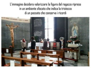 L'immagine desidera valorizzare la figura del ragazzo ripreso
in un ambiente sfocato che indica la tristezza
di un passato che conserva i ricordi