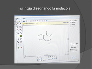 si inizia disegnando la molecola 
 