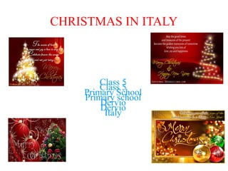 CHRISTMAS IN ITALY
Class 5
Primary School
Dervio
Italy
Class 5
Primary school
Dervio
 