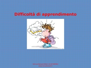 Difficoltà di apprendimento
Dott.ssa Manuela Monti tel.3471893852
www.manuelamonti.it
 