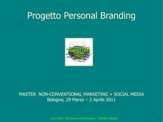 Progetto Personal Branding MASTER  NON-CONVENTIONAL MARKETING + SOCIAL MEDIA Bologna, 29 Marzo – 2 Aprile 2011 