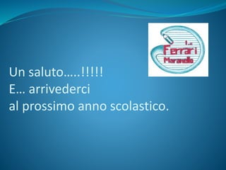 Un saluto…..!!!!!
E… arrivederci
al prossimo anno scolastico.
 