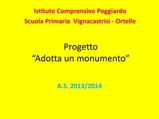 Progetto
“Adotta un monumento”
Istituto Comprensivo Poggiardo
Scuola Primaria Vignacastrisi - Ortelle
A.S. 2013/2014
 