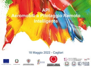 API
Aeromobili a Pilotaggio Remoto
Intelligente
API
Aeromobili a Pilotaggio Remoto
Intelligente
18 Maggio 2022 - Cagliari
 