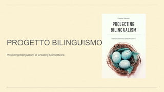 PROGETTO BILINGUISMO
Projecting Bilingualism at Creating Connections
 