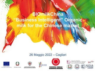 BIOmilkChina
“Business Intelligent” Organic
milk for the Chinese market
26 Maggio 2022 – Cagliari
 