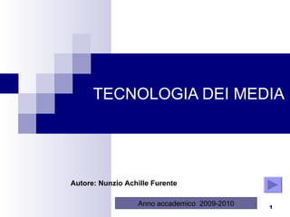 TECNOLOGIA DEI MEDIA Anno accademico  2009-2010 Autore: Nunzio Achille Furente 