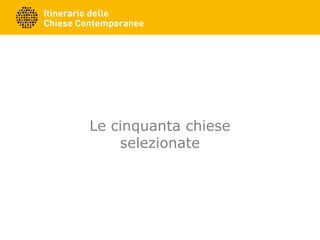 Le cinquanta chiese
selezionate
 