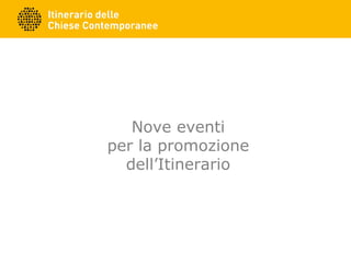 Nove eventi
per la promozione
dell’Itinerario
 