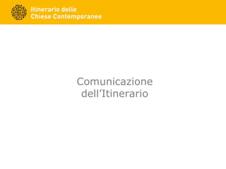 Comunicazione
dell’Itinerario
 