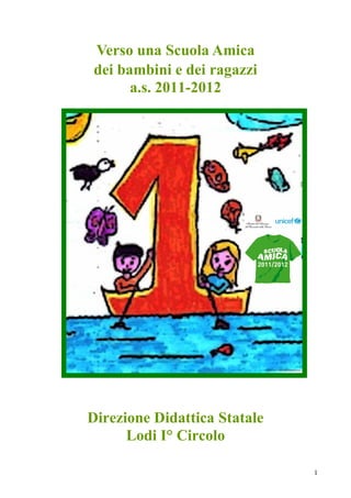 Verso una Scuola Amica
dei bambini e dei ragazzi
      a.s. 2011-2012




Direzione Didattica Statale
      Lodi I° Circolo

                              1
 