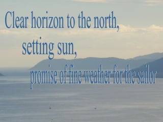Clear horizon to the north, setting sun, promise of fine weather for the sailor 