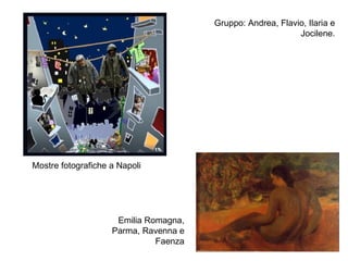 Mostre fotografiche a Napoli Emilia Romagna, Parma, Ravenna e Faenza Gruppo: Andrea, Flavio, Ilaria e Jocilene. 