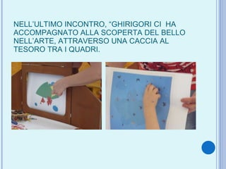 NELL’ULTIMO INCONTRO, “GHIRIGORI CI  HA ACCOMPAGNATO ALLA SCOPERTA DEL BELLO NELL’ARTE, ATTRAVERSO UNA CACCIA AL TESORO TRA I QUADRI. 