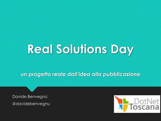 Real Solutions Day 
un progetto reale dall’idea alla pubblicazione 
Davide Benvegnù 
@davidebenvegnu 
 