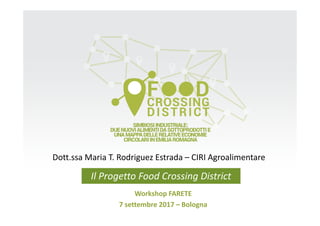 Dott.ssa Maria T. Rodriguez Estrada – CIRI Agroalimentare
Workshop FARETE
7 settembre 2017 – Bologna
Il Progetto Food Crossing District
 