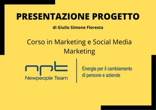 Corso in Marketing e Social Media
Marketing
PRESENTAZIONE PROGETTO
di Giulio Simone Floresta
 