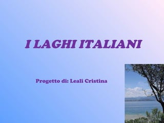 I LAGHI ITALIANI Progetto di: Leali Cristina 