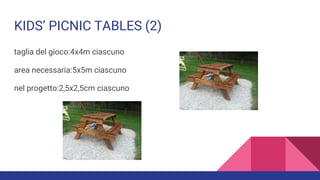 KIDS’ PICNIC TABLES (2)
taglia del gioco:4x4m ciascuno
area necessaria:5x5m ciascuno
nel progetto:2,5x2,5cm ciascuno
 