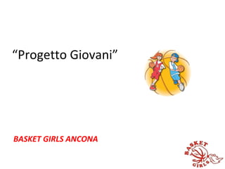 “ Progetto Giovani” BASKET GIRLS ANCONA 
