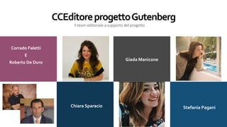 CCEditore	progetto	Gutenberg
Giada	Manicone
Chiara	Sparacio Stefania	Pagani
Il team editoriale a supporto del progetto
Corrado	Faletti		
E	
Roberto	De	Duro
 
