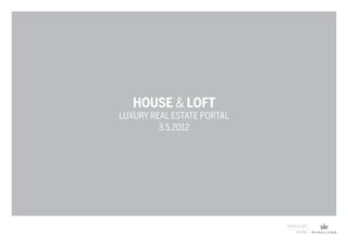 HOUSE & LOFT
LUXURY REAL ESTATE PORTAL
3.5.2012

HOUSE & LOFT
3.5.2012

 