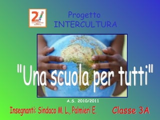 Progetto
INTERCULTURA
A.S. 2010/2011
 