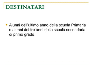DESTINATARI Alunni dell’ultimo anno della scuola Primaria e alunni dei tre anni della scuola secondaria di primo grado 