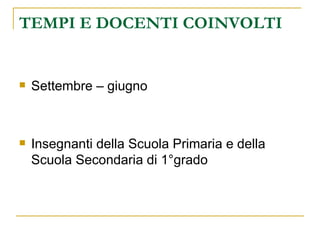 TEMPI E DOCENTI COINVOLTI Settembre – giugno Insegnanti della Scuola Primaria e della Scuola Secondaria di 1°grado 