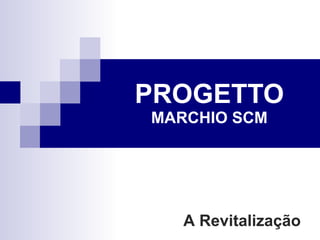 PROGETTO MARCHIO SCM A Revitalização 