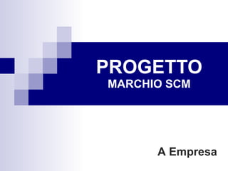 PROGETTO MARCHIO SCM A Empresa 