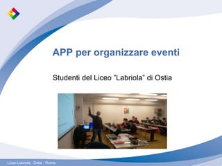 Liceo Labriola, Ostia - RomaLiceo Labriola , Ostia - Roma
APP per organizzare eventi
Studenti del Liceo ”Labriola” di Ostia
 