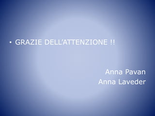 • GRAZIE DELL’ATTENZIONE !!
Anna Pavan
Anna Laveder
 