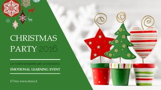 Le nostre proposte per un esclusivo
EMOTIONAL LEARNING EVENT
CHRISTMAS
PARTY 2016
ETAss www.etass.it
 