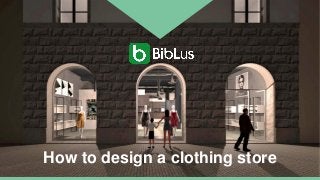 How to design a clothing store
 