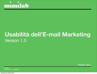 Usabilità dell’E-mail Marketing
Version 1.0

Ottobre, 2013
Mimilab®
Mimilab ®
copyright 2013 - confidential
copyright
conﬁdential
mercoledì 30 ottobre 2013

 