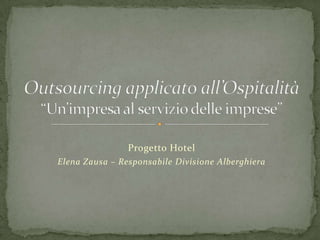 Progetto Hotel
Elena Zausa – Responsabile Divisione Alberghiera
 