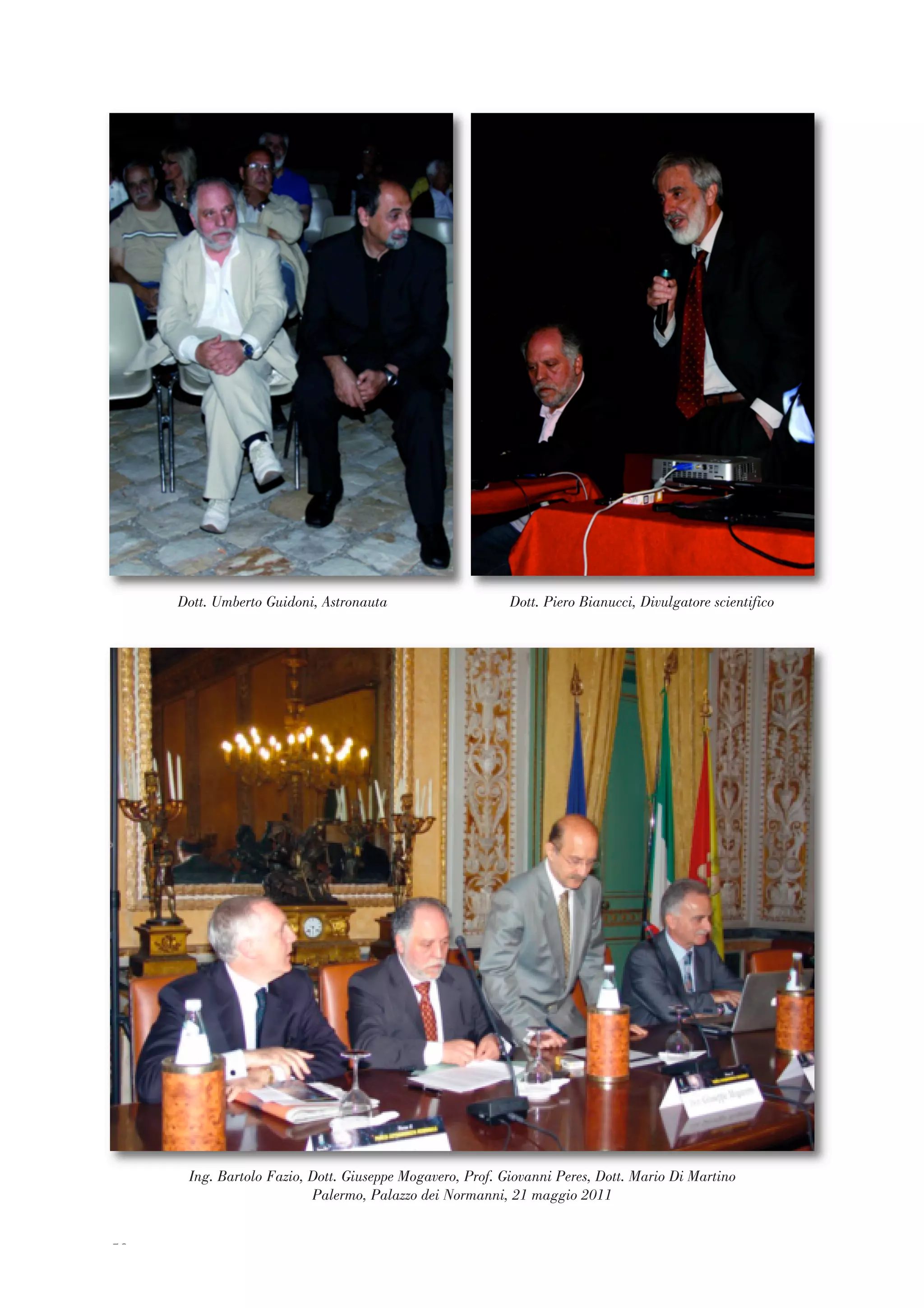 50
Dott. Umberto Guidoni, Astronauta
Ing. Bartolo Fazio, Dott. Giuseppe Mogavero, Prof. Giovanni Peres, Dott. Mario Di Martino
Palermo, Palazzo dei Normanni, 21 maggio 2011
Dott. Piero Bianucci, Divulgatore scientifico
 