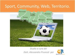 Sport, Community, Web, Territorio. Studio a cura del  Dott. Alessandro Prunesti  per 