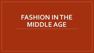 FASHION INTHE
MIDDLE AGE
 