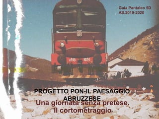 PROGETTO PON-IL PAESAGGIO
ABRUZZESE
Una giornata senza pretese.
Il cortometraggio
Gaia Pantaleo 5D
AS.2019-2020
 