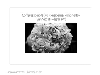 Proposta d’arredo: Francesca Trupia
Complesso abitativo «Residenza Rondinella»
San Vito di Negrar (Vr)
 