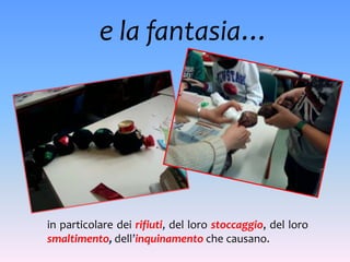 e la fantasia…




in particolare dei rifiuti, del loro stoccaggio, del loro
smaltimento, dell’inquinamento che causano.
 