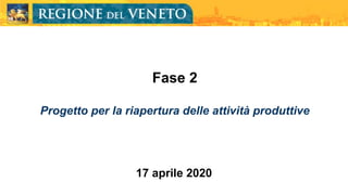 Fase 2
Progetto per la riapertura delle attività produttive
17 aprile 2020
 